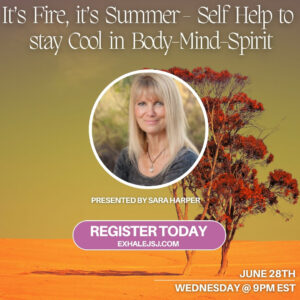 It's Fire, it's Summer- Self Help to stay Cool in Body-Mind-Spirit -June 28th
